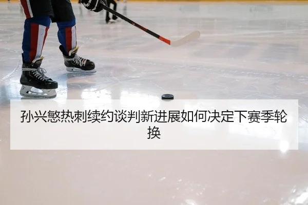 sun-xing-min-re-ci-xu-yue-tan-pan-xin-jin-zhan-ru-he-jue-ding-xia-sai-ji-lun-huan-2-148.jpg